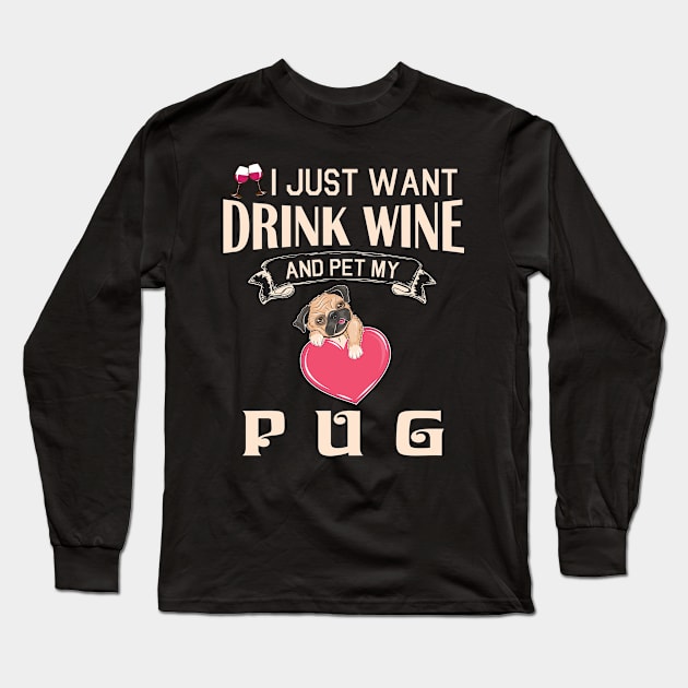 I Just Want Drink Wine And Pet My Pug Dog Happy Dog Mother Father Mommy Daddy Drinker Summer Day Long Sleeve T-Shirt by bakhanh123